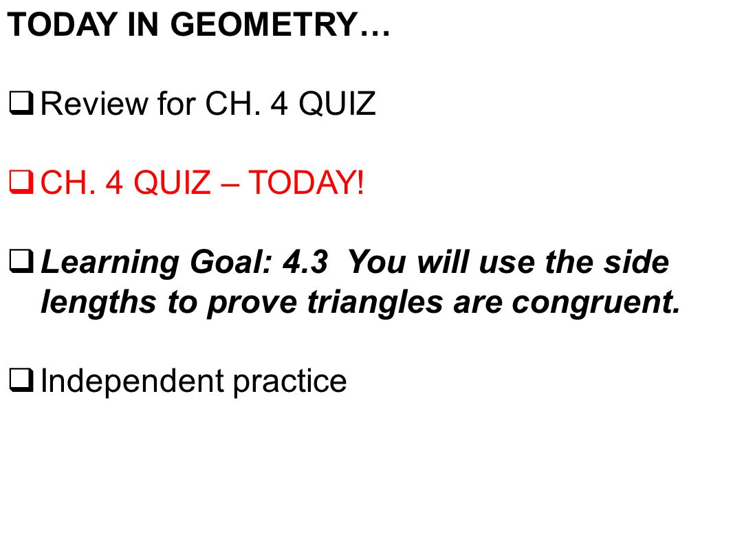 TODAY IN GEOMETRY…  Review for CH. 4 QUIZ  CH. 4 QUIZ – TODAY.