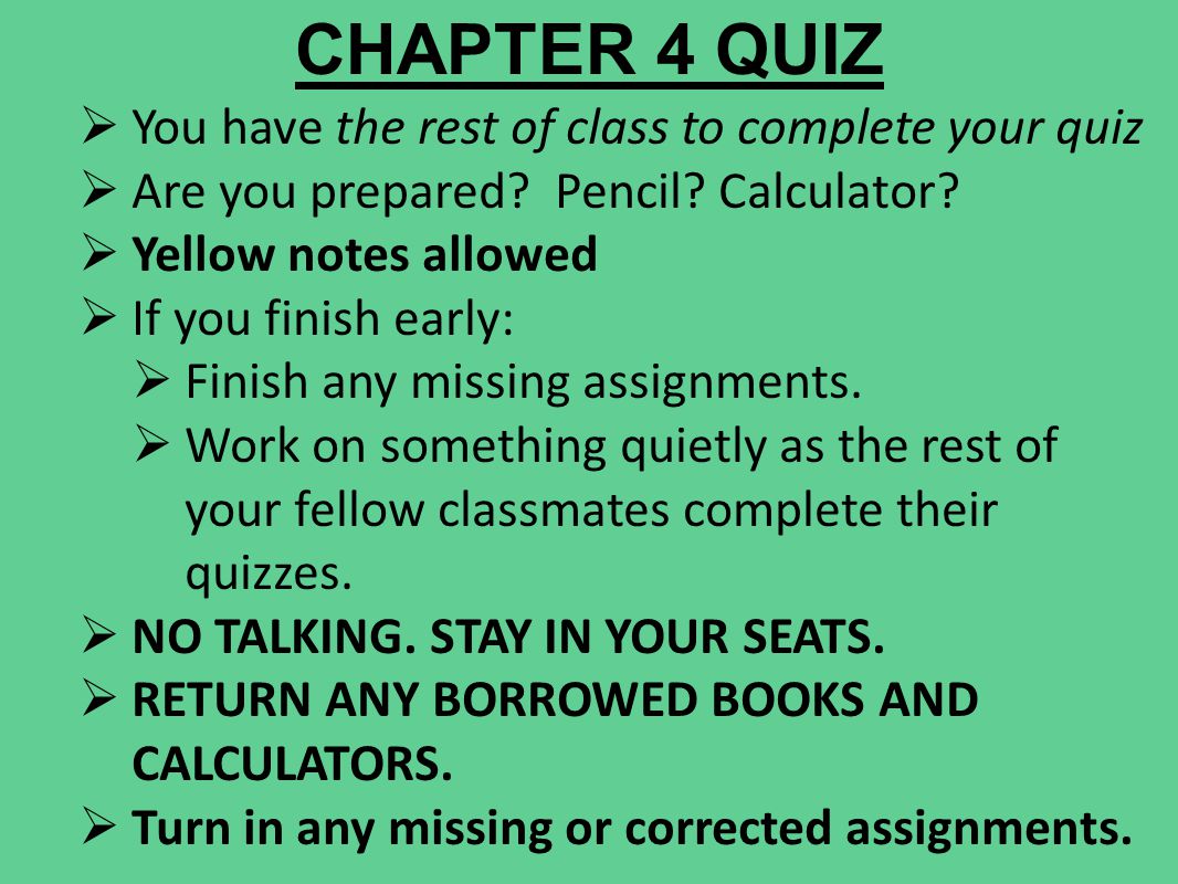 CHAPTER 4 QUIZ  You have the rest of class to complete your quiz  Are you prepared.