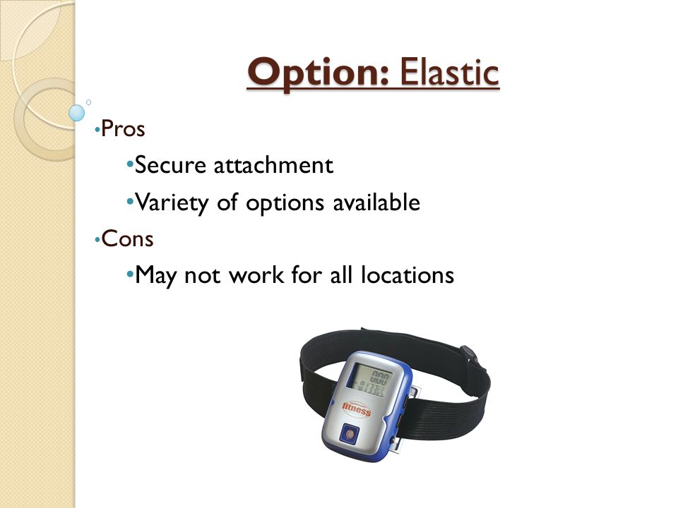 Option: Elastic Pros Secure attachment Variety of options available Cons May not work for all locations