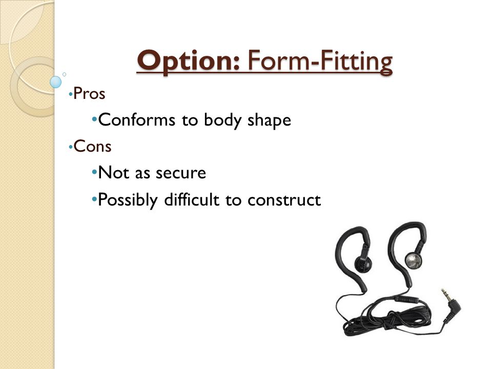 Option: Form-Fitting Pros Conforms to body shape Cons Not as secure Possibly difficult to construct