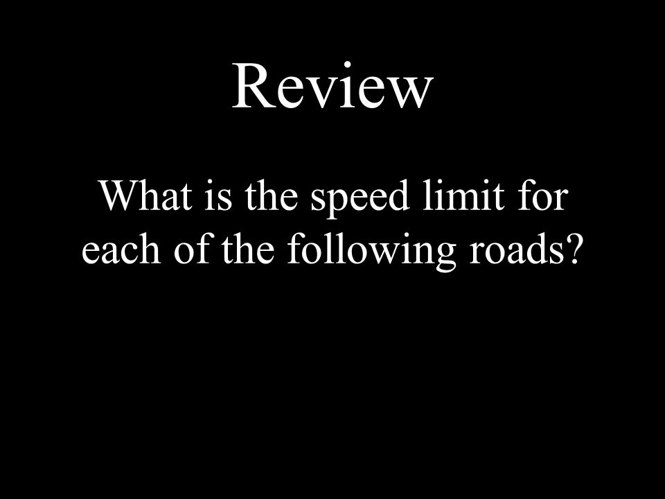 Review What is the speed limit for each of the following roads