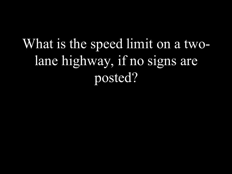 What is the speed limit on a two- lane highway, if no signs are posted