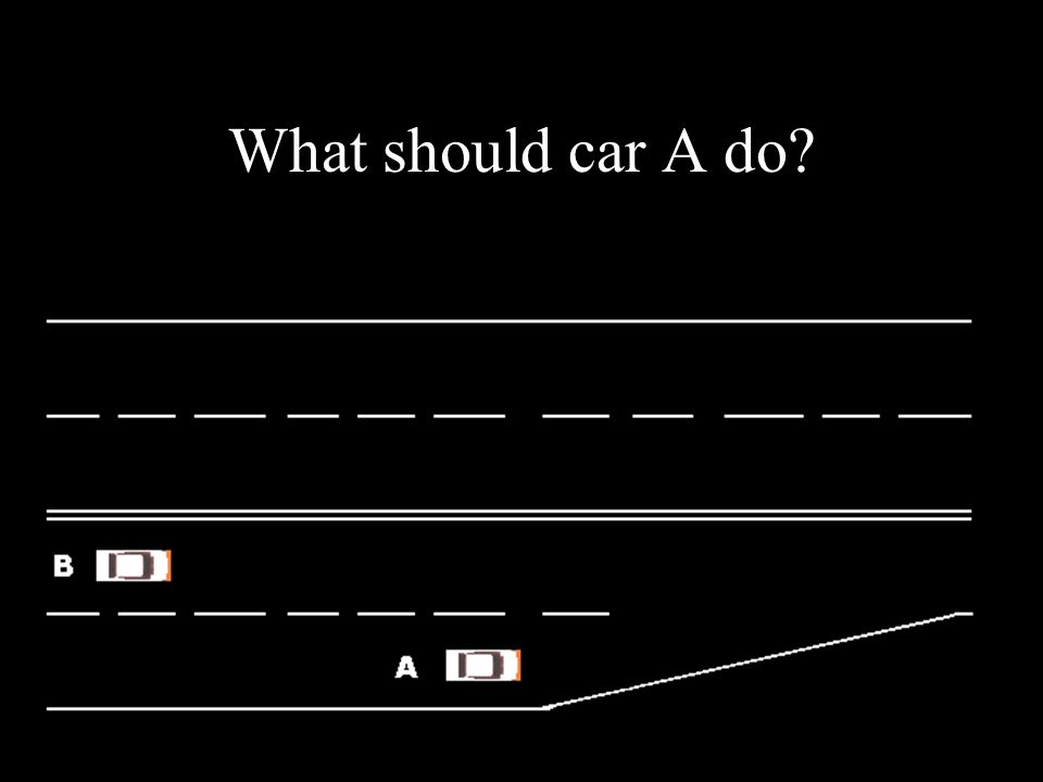 What should car A do