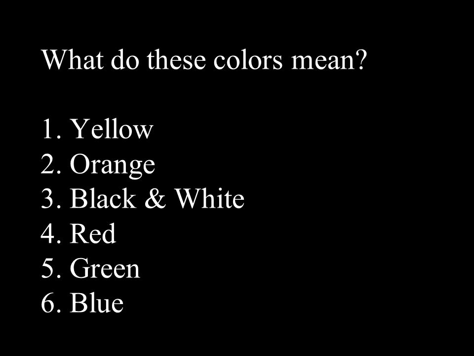 What do these colors mean 1. Yellow 2. Orange 3. Black & White 4. Red 5. Green 6. Blue