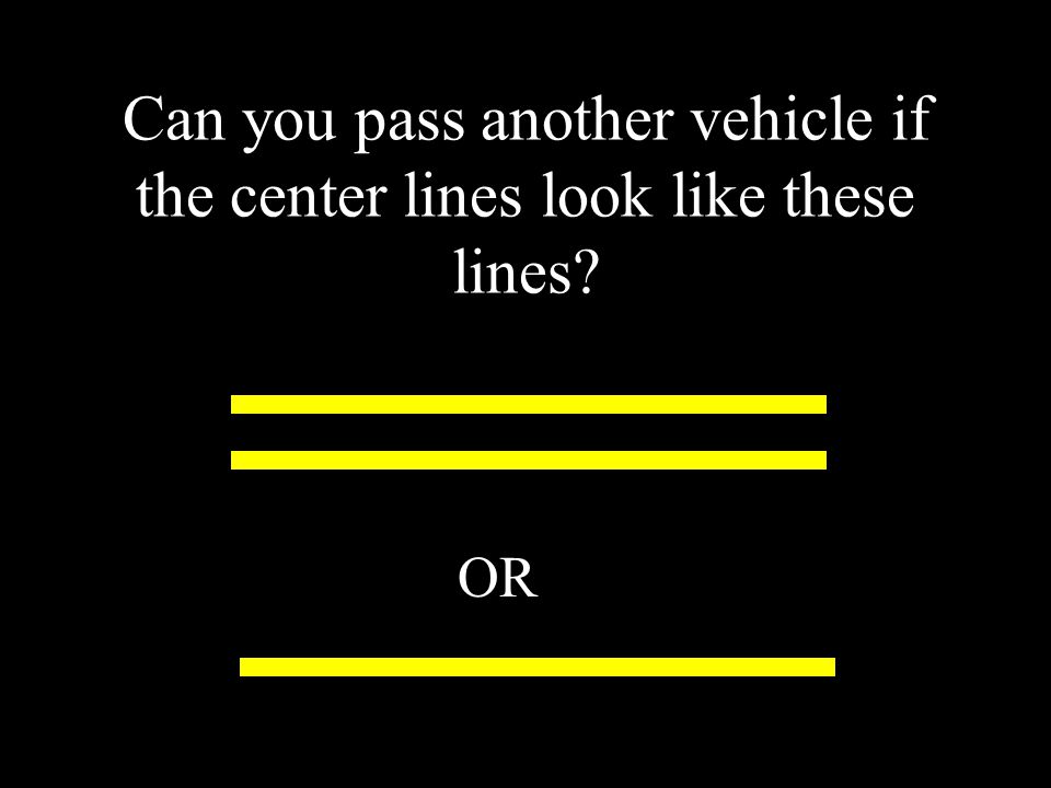 Can you pass another vehicle if the center lines look like these lines OR