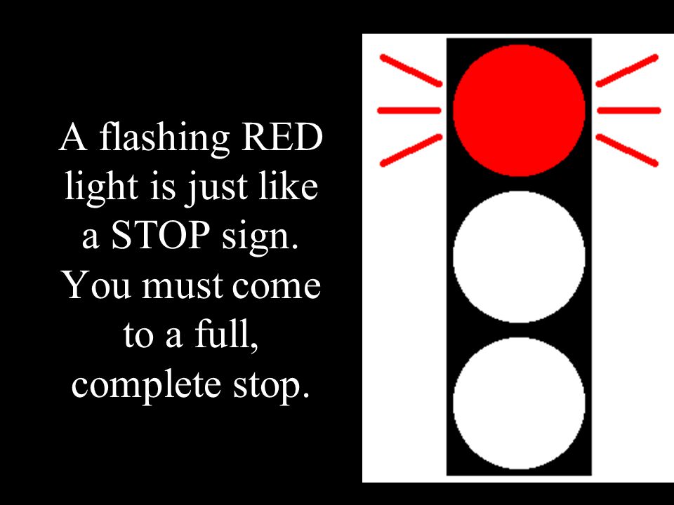 A flashing RED light is just like a STOP sign. You must come to a full, complete stop.
