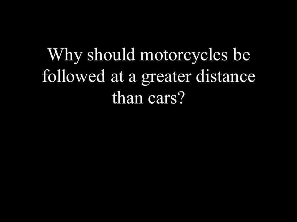 Why should motorcycles be followed at a greater distance than cars