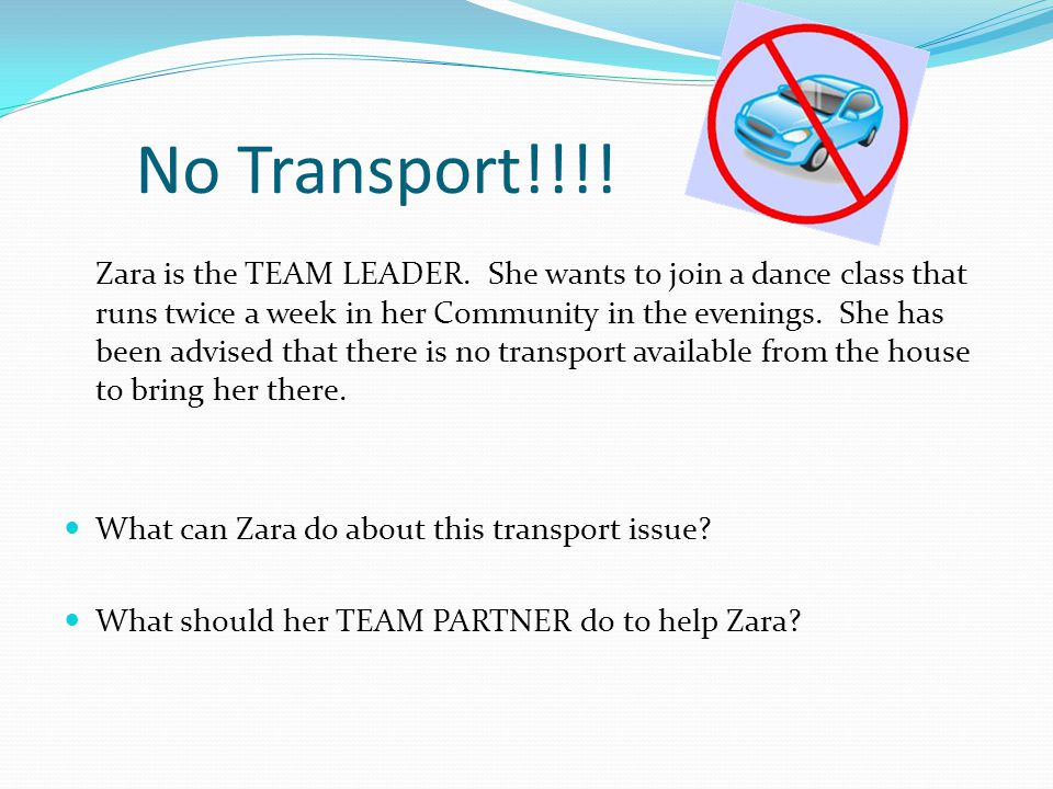 No Transport!!!. Zara is the TEAM LEADER.