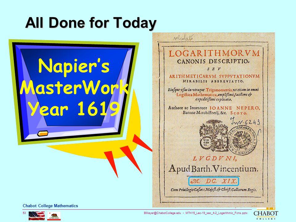 MTH15_Lec-19_sec_4-2_Logarithmic_Fcns.pptx 53 Bruce Mayer, PE Chabot College Mathematics All Done for Today Napier’s MasterWork Year 1619