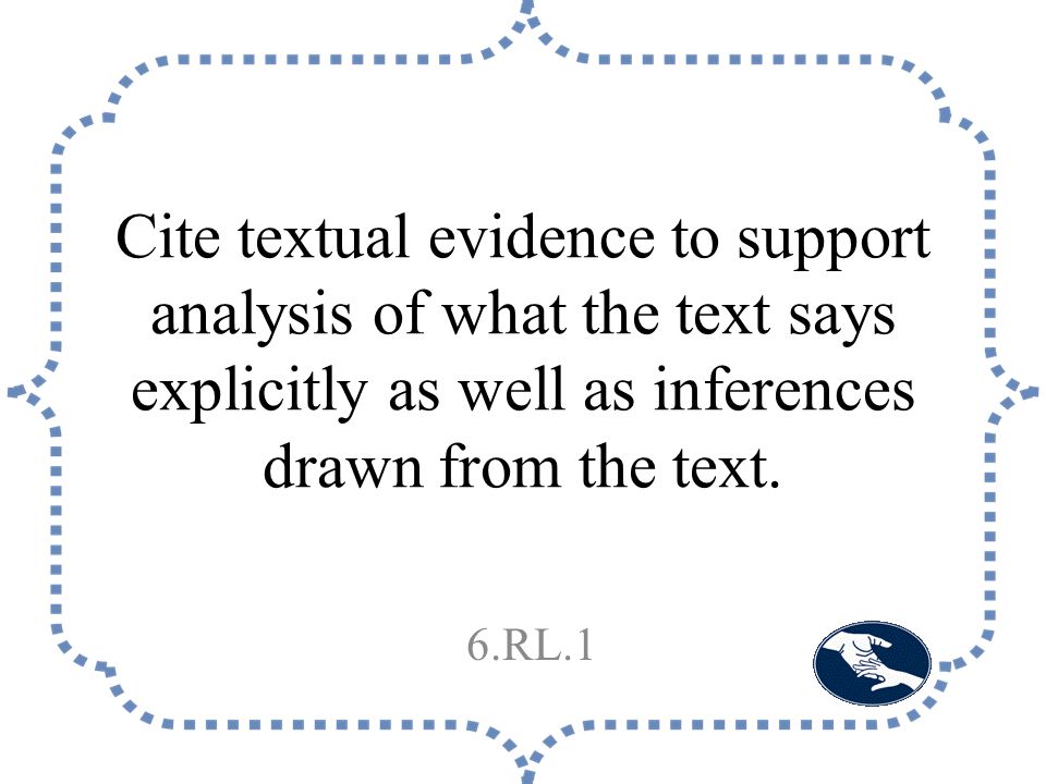 Cite textual evidence to support analysis of what the text says explicitly as well as inferences drawn from the text.