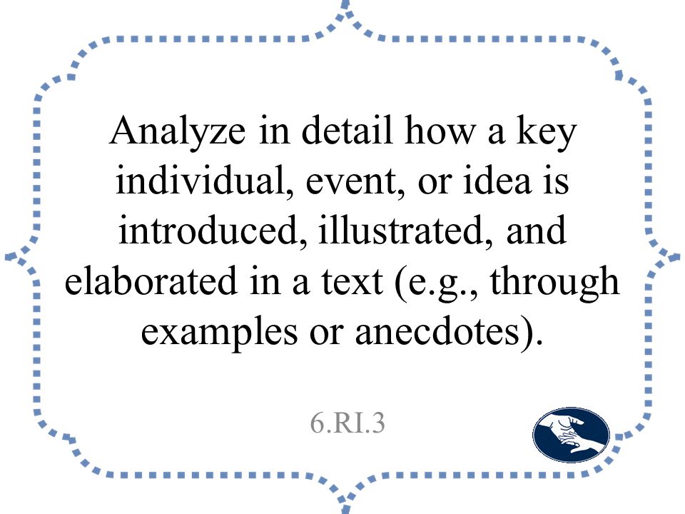 Analyze in detail how a key individual, event, or idea is introduced, illustrated, and elaborated in a text (e.g., through examples or anecdotes).