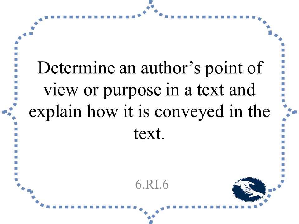 Determine an author’s point of view or purpose in a text and explain how it is conveyed in the text.