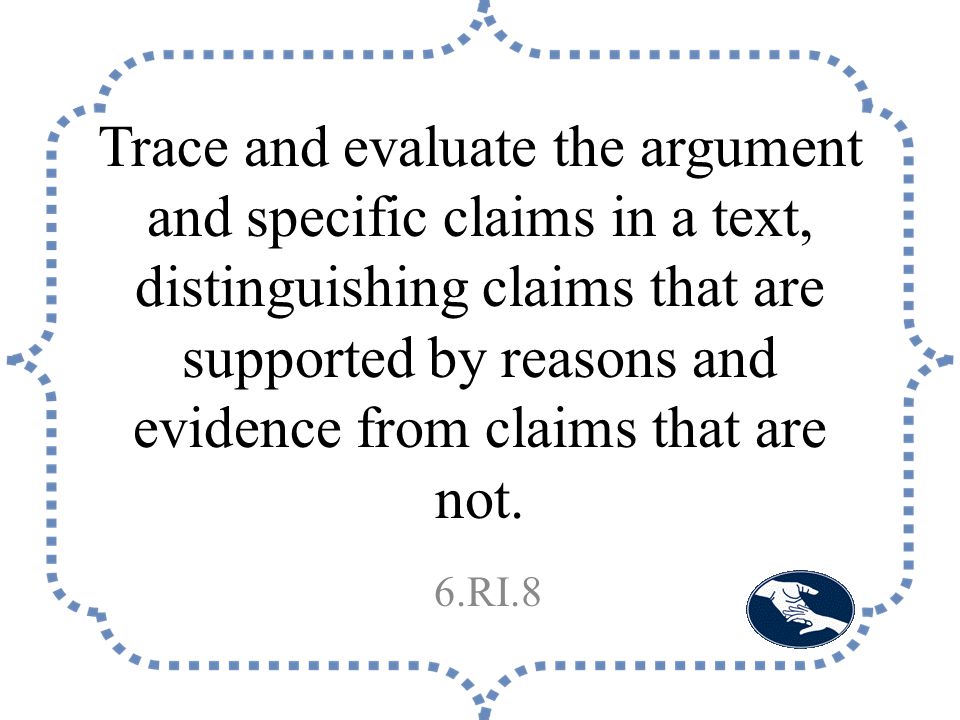 Trace and evaluate the argument and specific claims in a text, distinguishing claims that are supported by reasons and evidence from claims that are not.