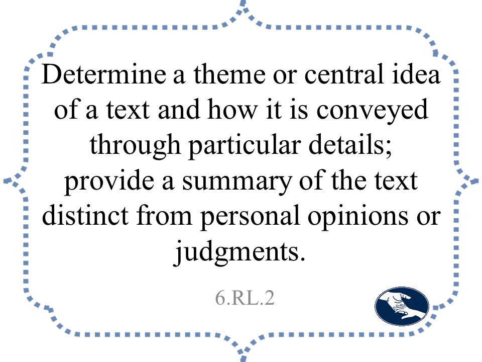 Determine a theme or central idea of a text and how it is conveyed through particular details; provide a summary of the text distinct from personal opinions or judgments.