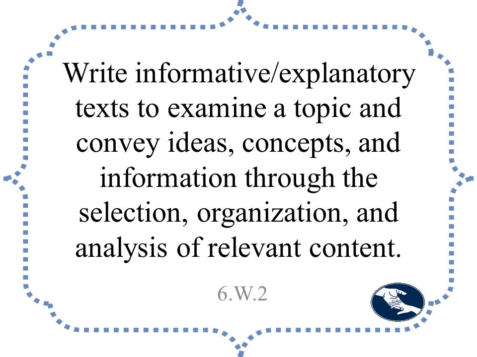 Write informative/explanatory texts to examine a topic and convey ideas, concepts, and information through the selection, organization, and analysis of relevant content.