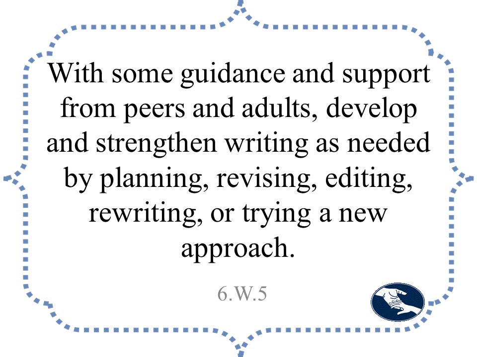With some guidance and support from peers and adults, develop and strengthen writing as needed by planning, revising, editing, rewriting, or trying a new approach.