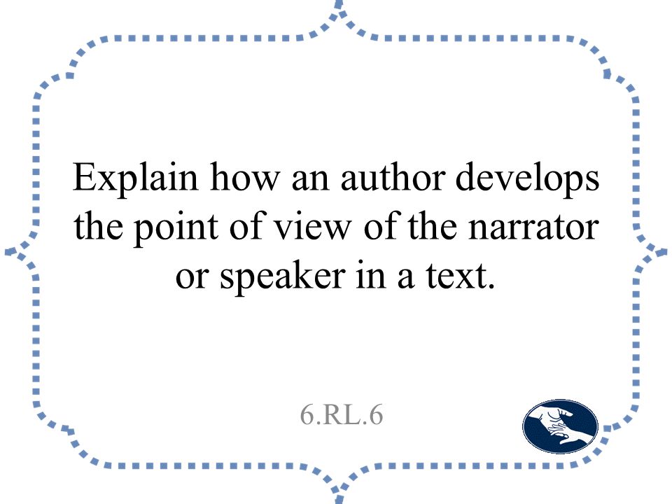 Explain how an author develops the point of view of the narrator or speaker in a text. 6.RL.6