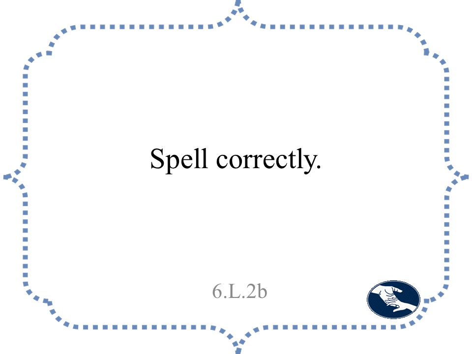 Spell correctly. 6.L.2b