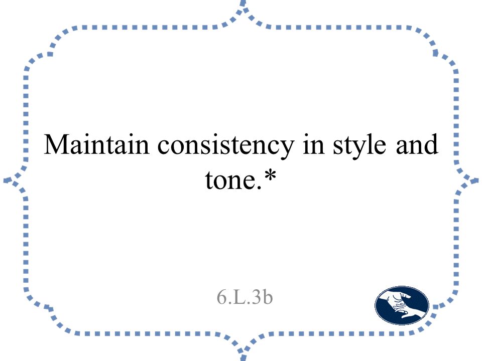 Maintain consistency in style and tone.* 6.L.3b