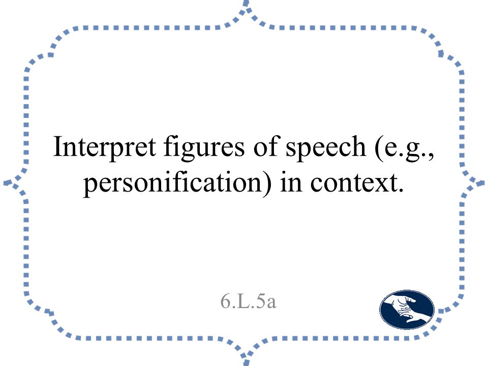 Interpret figures of speech (e.g., personification) in context. 6.L.5a