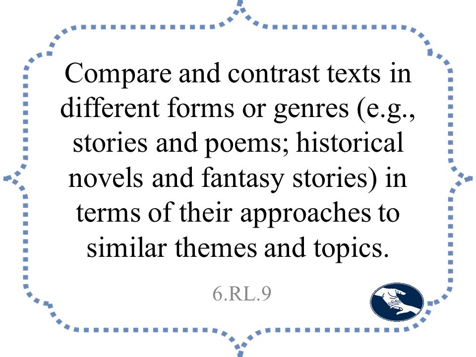 Compare and contrast texts in different forms or genres (e.g., stories and poems; historical novels and fantasy stories) in terms of their approaches to similar themes and topics.