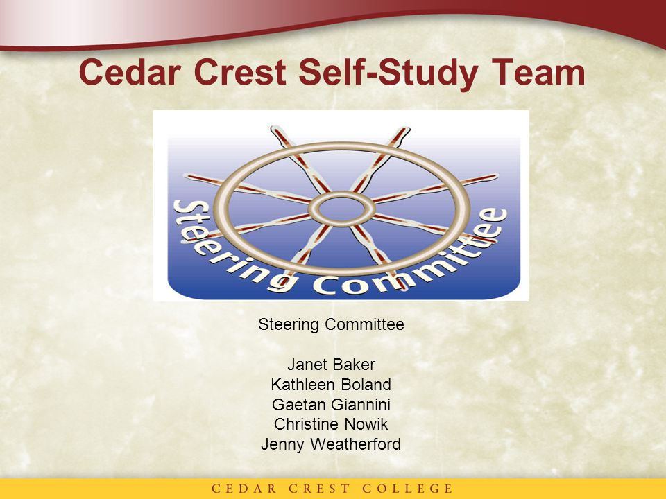 Cedar Crest Self-Study Team Steering Committee Janet Baker Kathleen Boland Gaetan Giannini Christine Nowik Jenny Weatherford