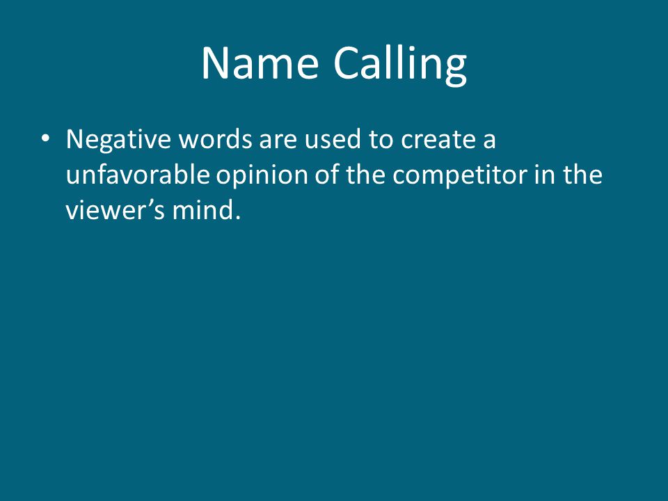 Name Calling Negative words are used to create a unfavorable opinion of the competitor in the viewer’s mind.