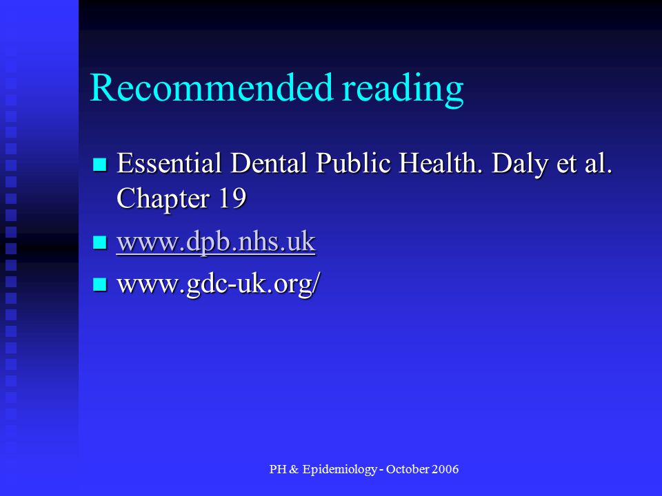 PH & Epidemiology - October 2006 Recommended reading Essential Dental Public Health.