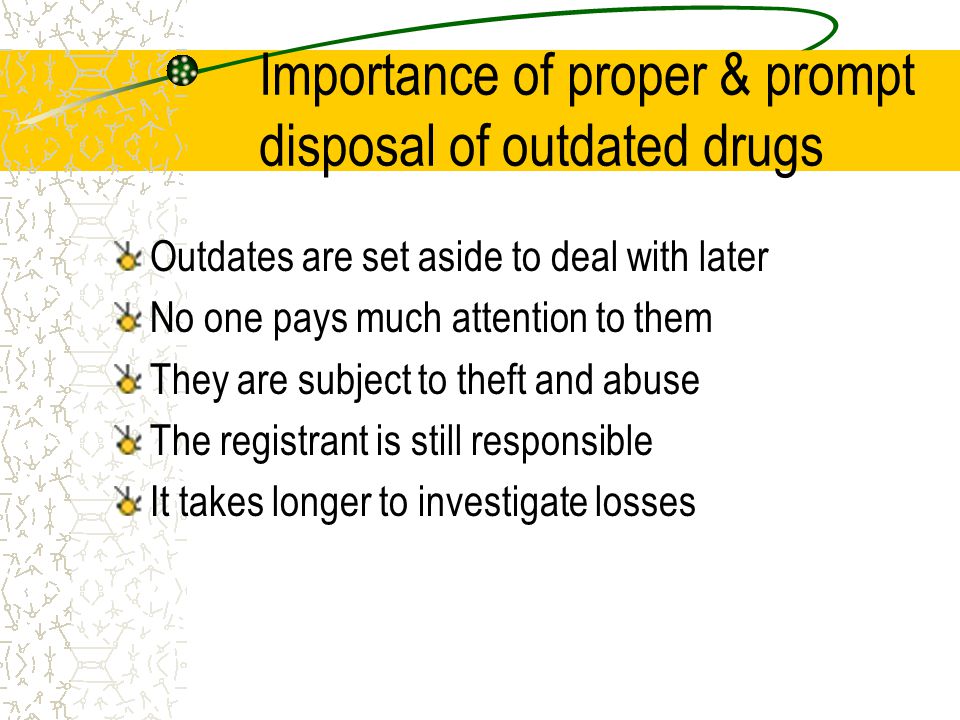 Importance of proper & prompt disposal of outdated drugs Outdates are set aside to deal with later No one pays much attention to them They are subject to theft and abuse The registrant is still responsible It takes longer to investigate losses