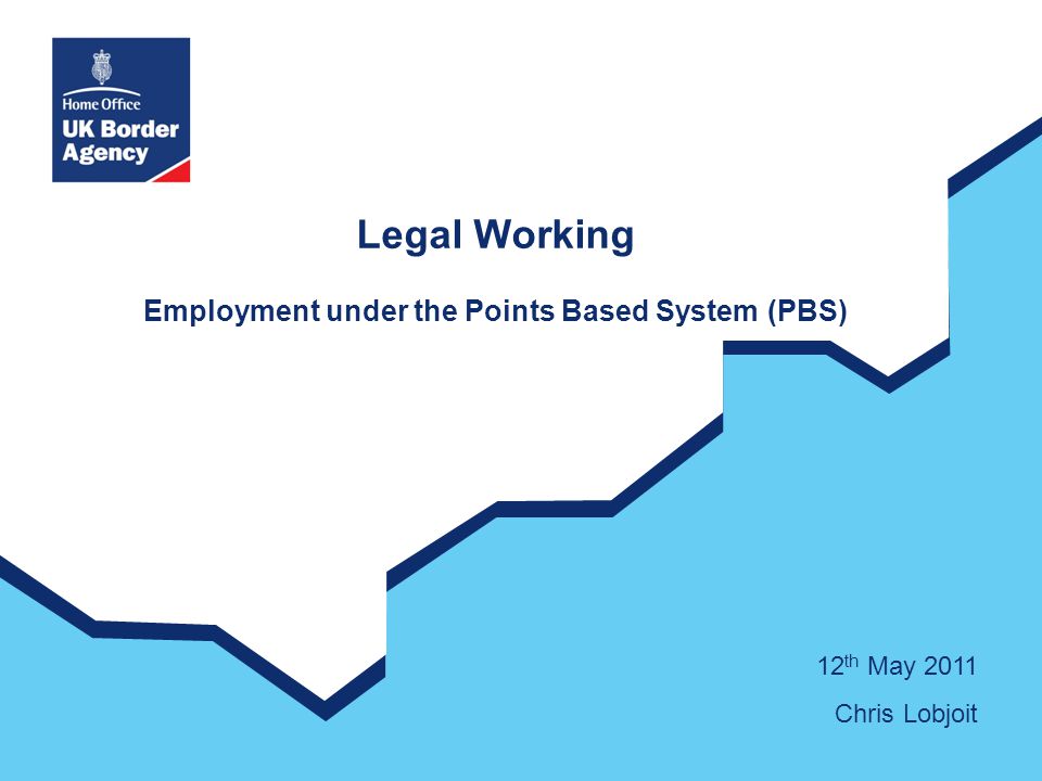 Legal Working Employment under the Points Based System (PBS) 12 th May 2011 Chris Lobjoit