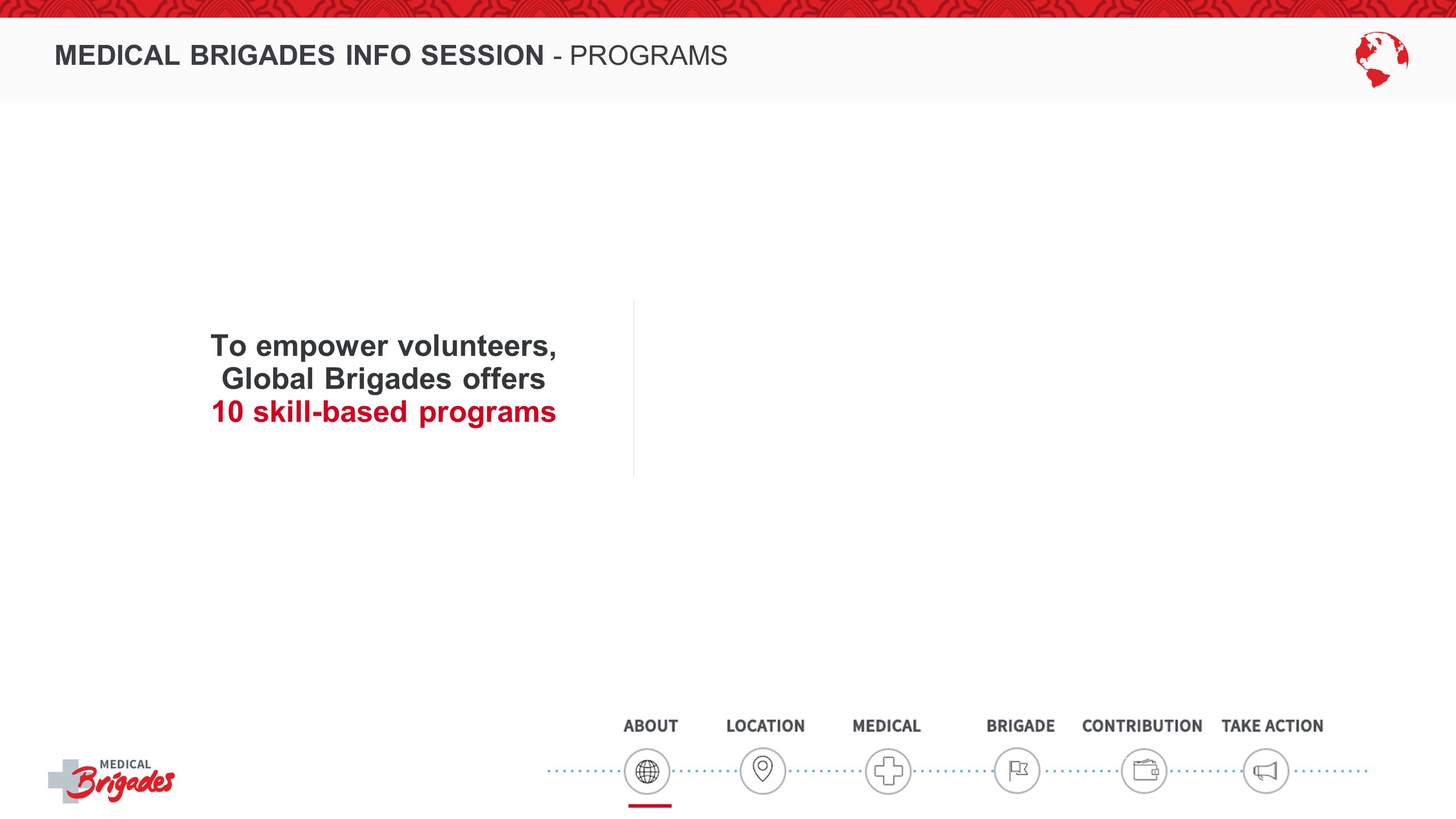 MEDICAL BRIGADES INFO SESSION - PROGRAMS To empower volunteers, Global Brigades offers 10 skill-based programs