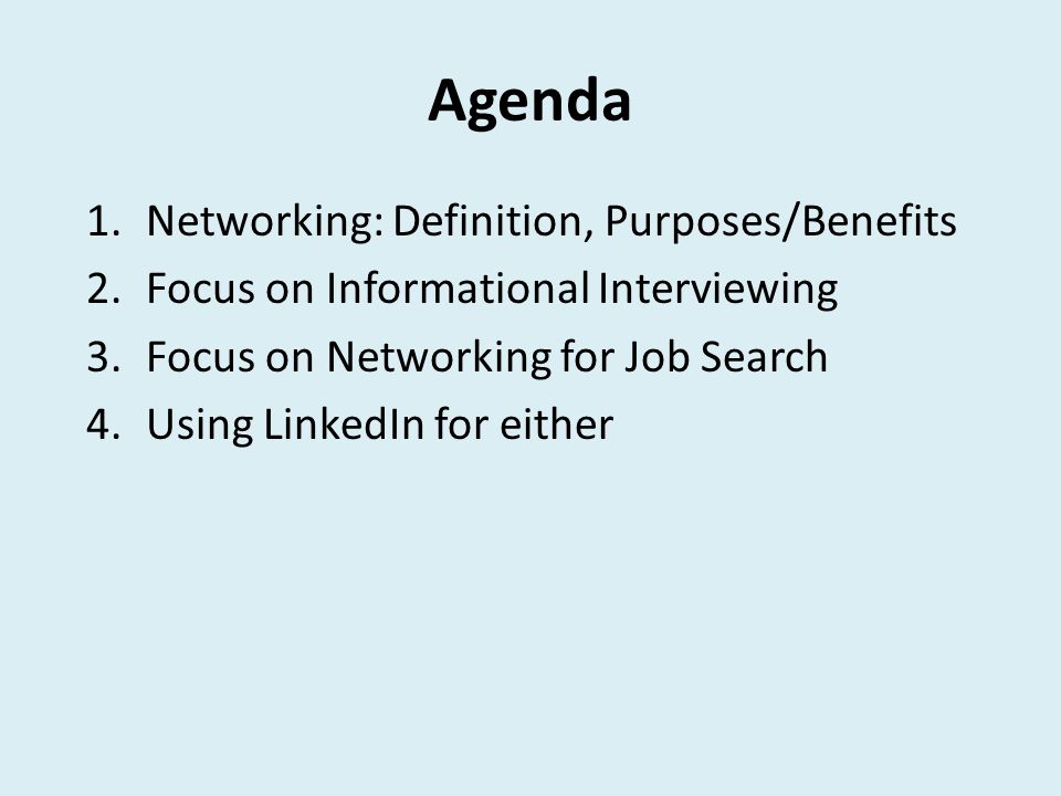 Agenda 1.Networking: Definition, Purposes/Benefits 2.Focus on Informational Interviewing 3.Focus on Networking for Job Search 4.Using LinkedIn for either
