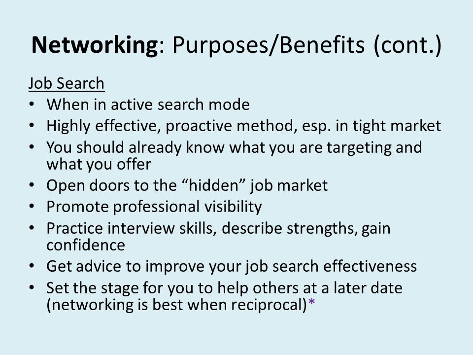 Networking: Purposes/Benefits (cont.) Job Search When in active search mode Highly effective, proactive method, esp.