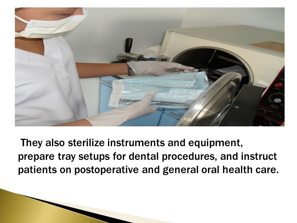 ◦ Dental Assistants perform a variety of patient care, office, and laboratory duties.
