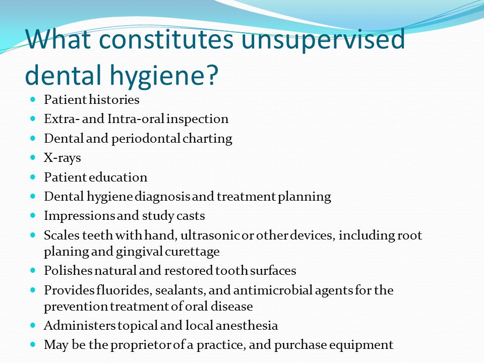 What constitutes unsupervised dental hygiene.