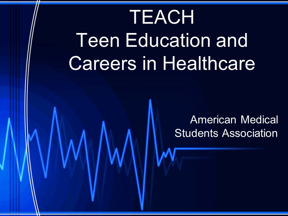 TEACH Teen Education and Careers in Healthcare American Medical Students Association