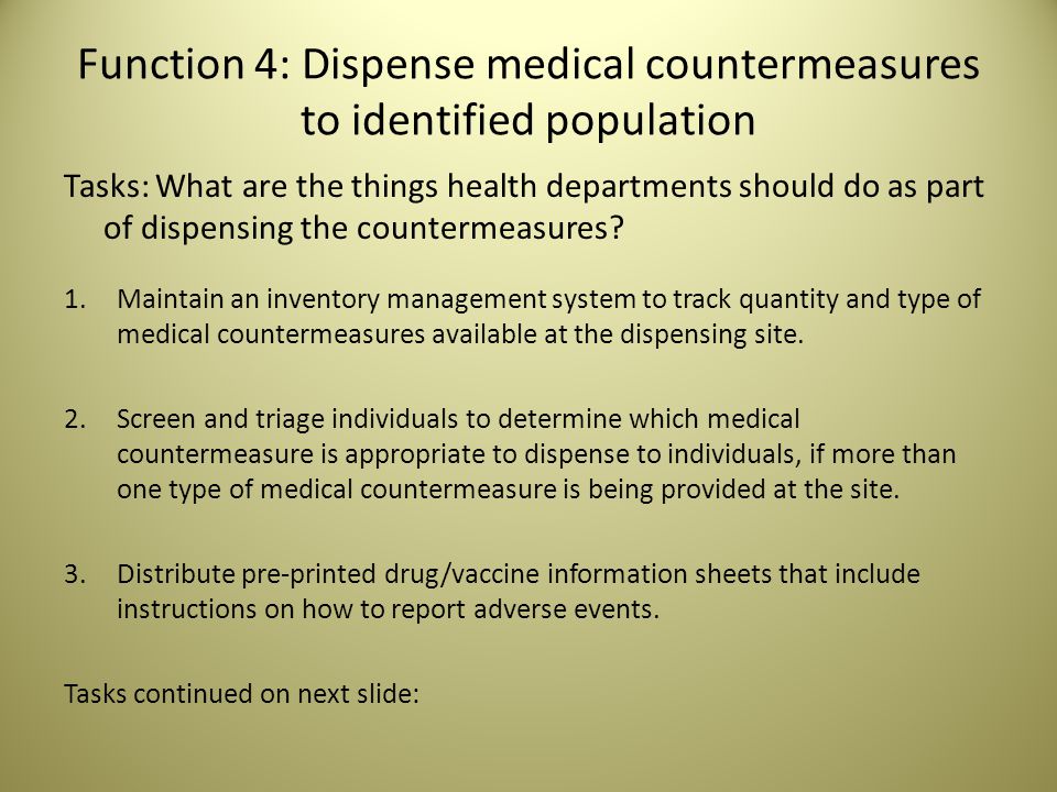 Function 4: Dispense medical countermeasures to identified population Tasks: What are the things health departments should do as part of dispensing the countermeasures.