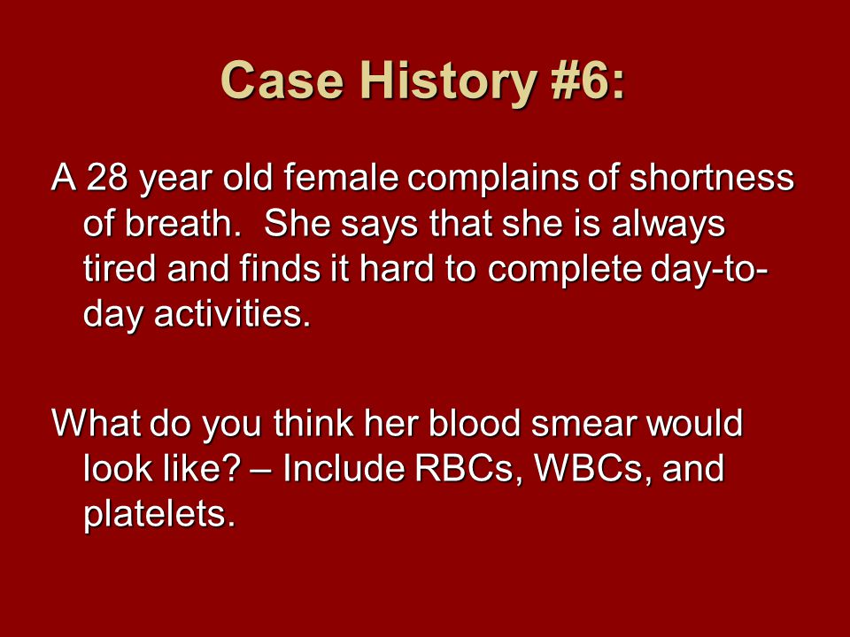 Case History #6: A 28 year old female complains of shortness of breath.