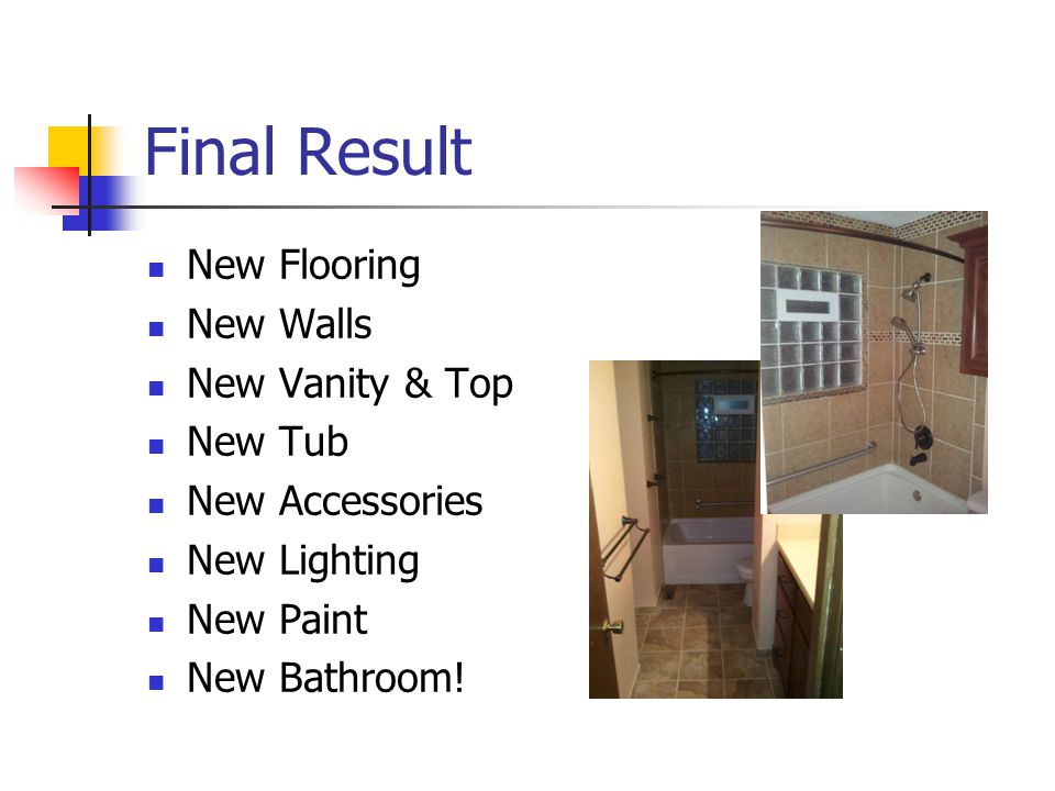 Final Result New Flooring New Walls New Vanity & Top New Tub New Accessories New Lighting New Paint New Bathroom!