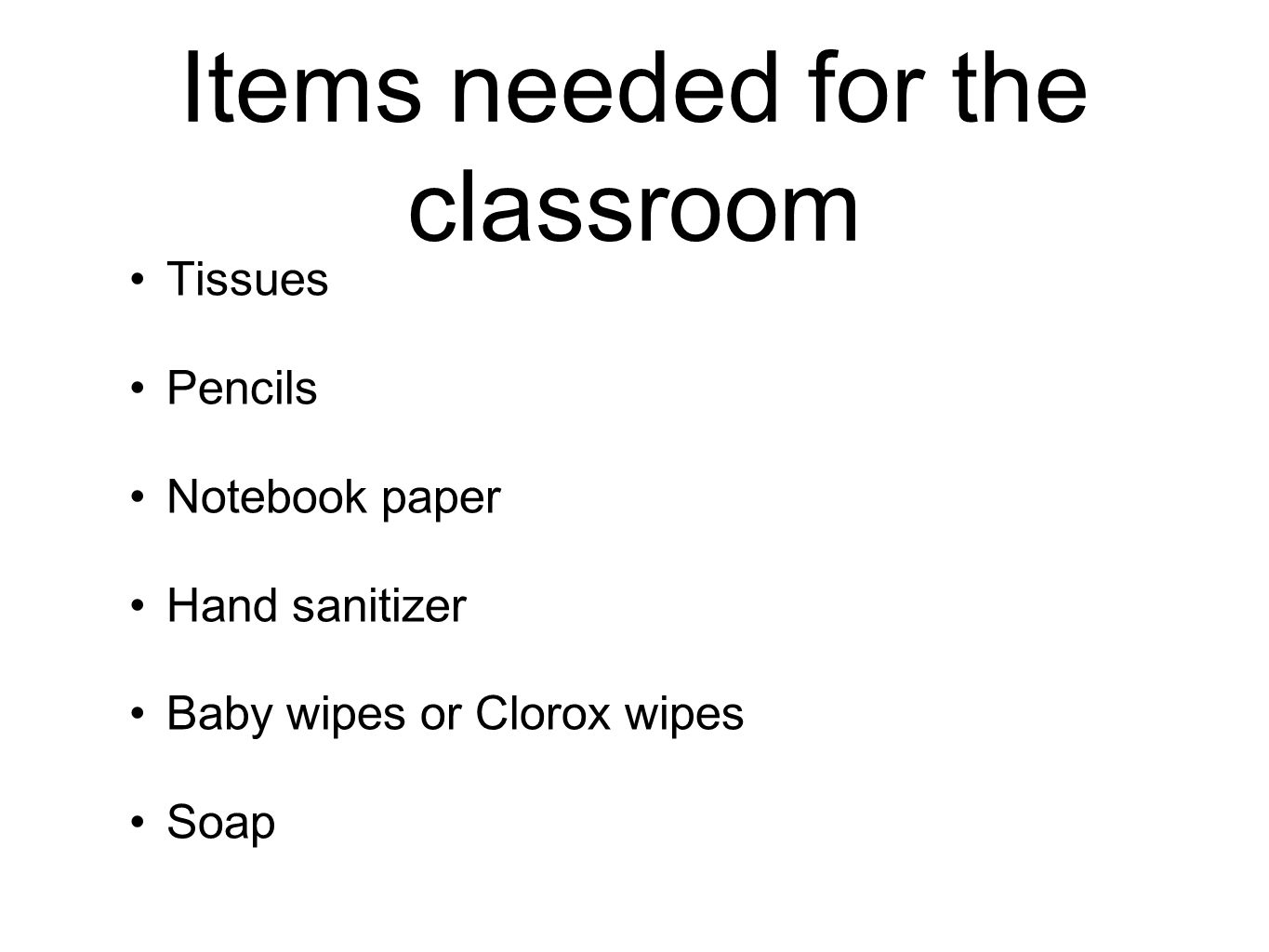 Items needed for the classroom Tissues Pencils Notebook paper Hand sanitizer Baby wipes or Clorox wipes Soap