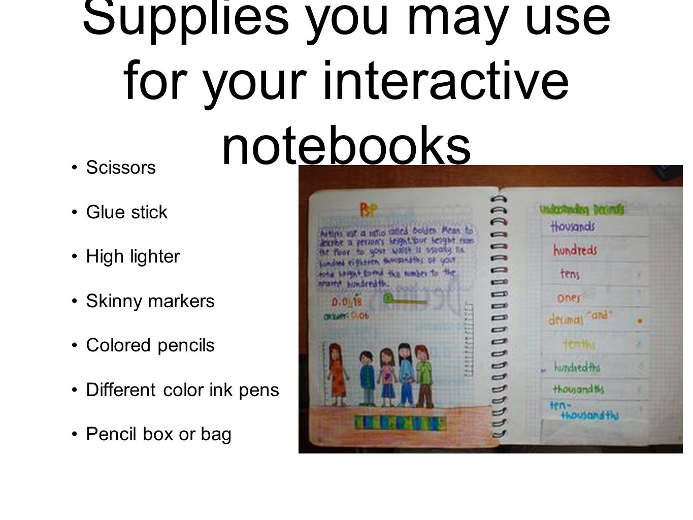 Supplies you may use for your interactive notebooks Scissors Glue stick High lighter Skinny markers Colored pencils Different color ink pens Pencil box or bag