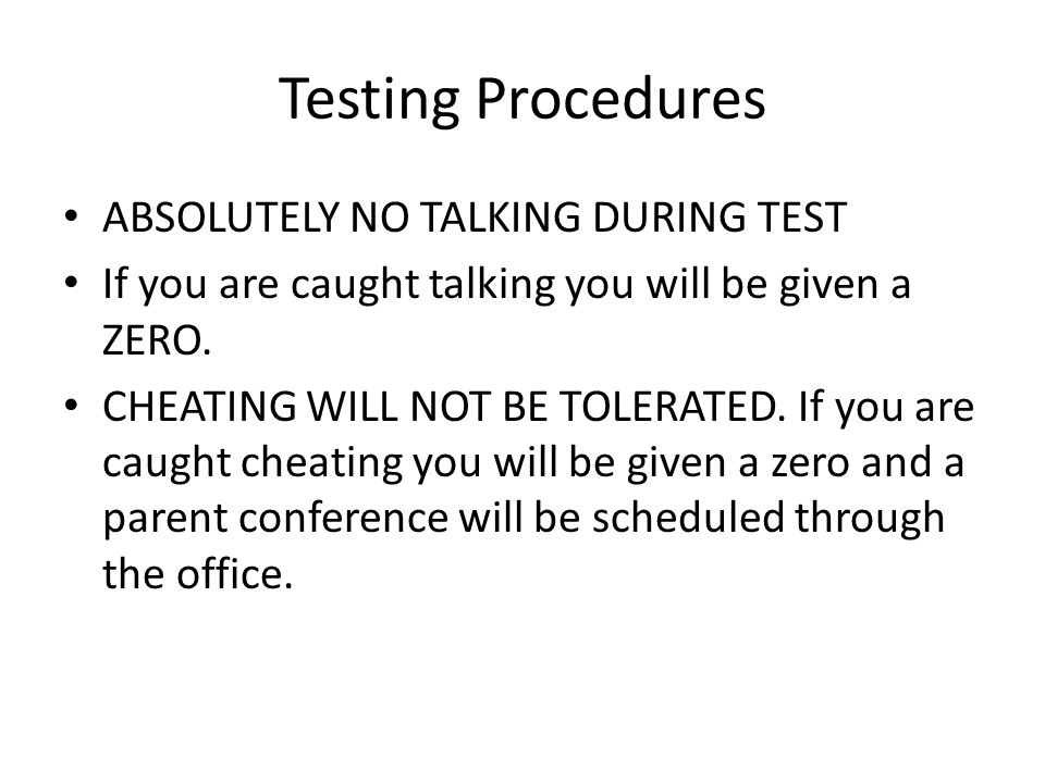Testing Procedures ABSOLUTELY NO TALKING DURING TEST If you are caught talking you will be given a ZERO.