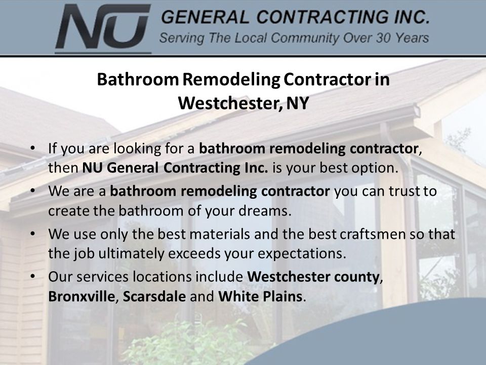 Bathroom Remodeling Contractor in Westchester, NY If you are looking for a bathroom remodeling contractor, then NU General Contracting Inc.
