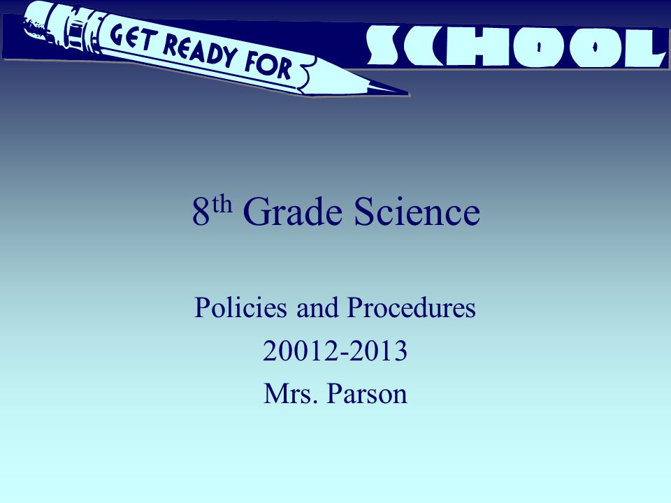 8 th Grade Science Policies and Procedures Mrs. Parson