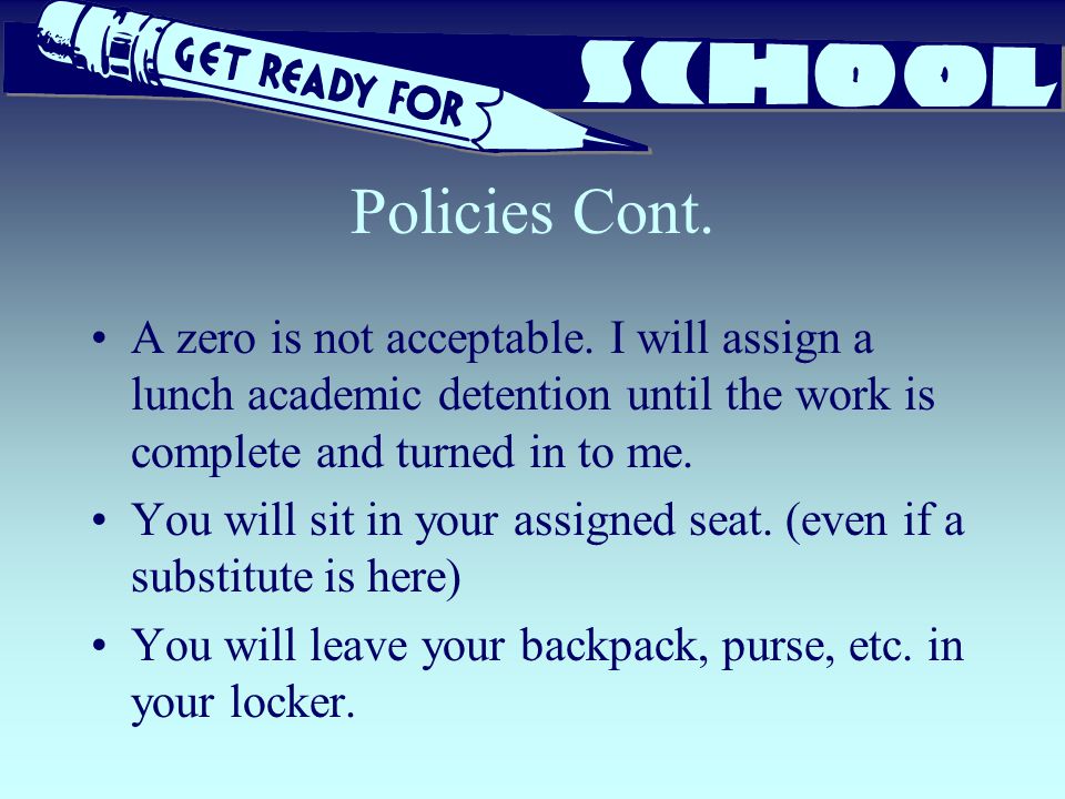 Policies Cont. A zero is not acceptable.