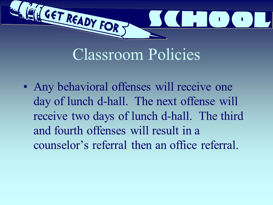 Classroom Policies Any behavioral offenses will receive one day of lunch d-hall.