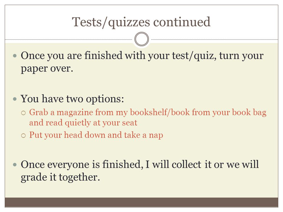 Tests/quizzes continued Once you are finished with your test/quiz, turn your paper over.
