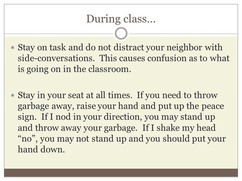 During class… Stay on task and do not distract your neighbor with side-conversations.