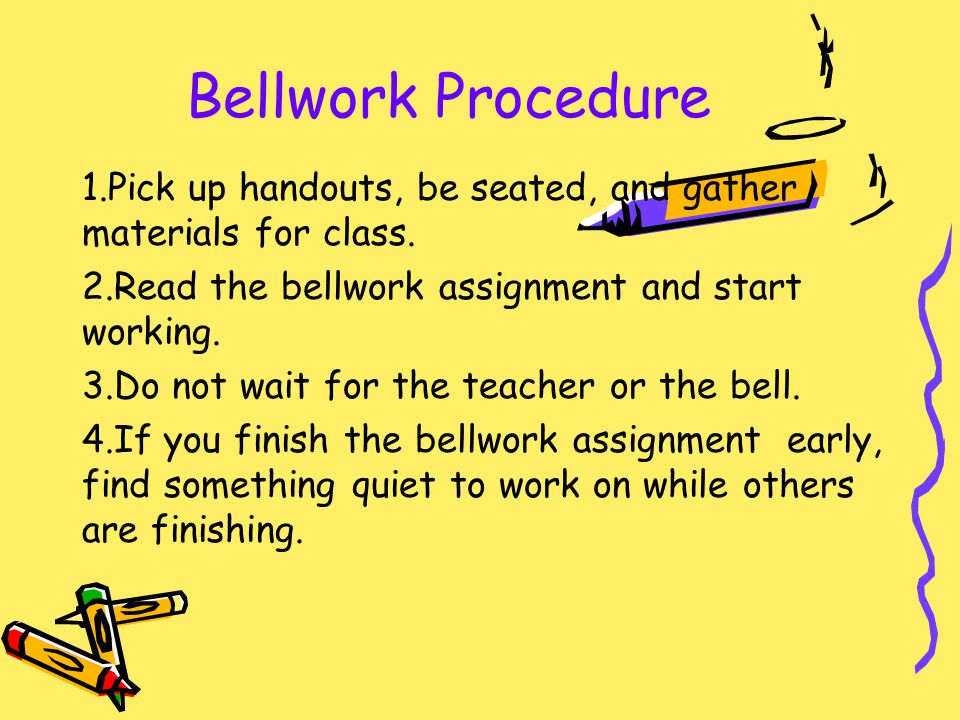 Bellwork Procedure 1.Pick up handouts, be seated, and gather materials for class.
