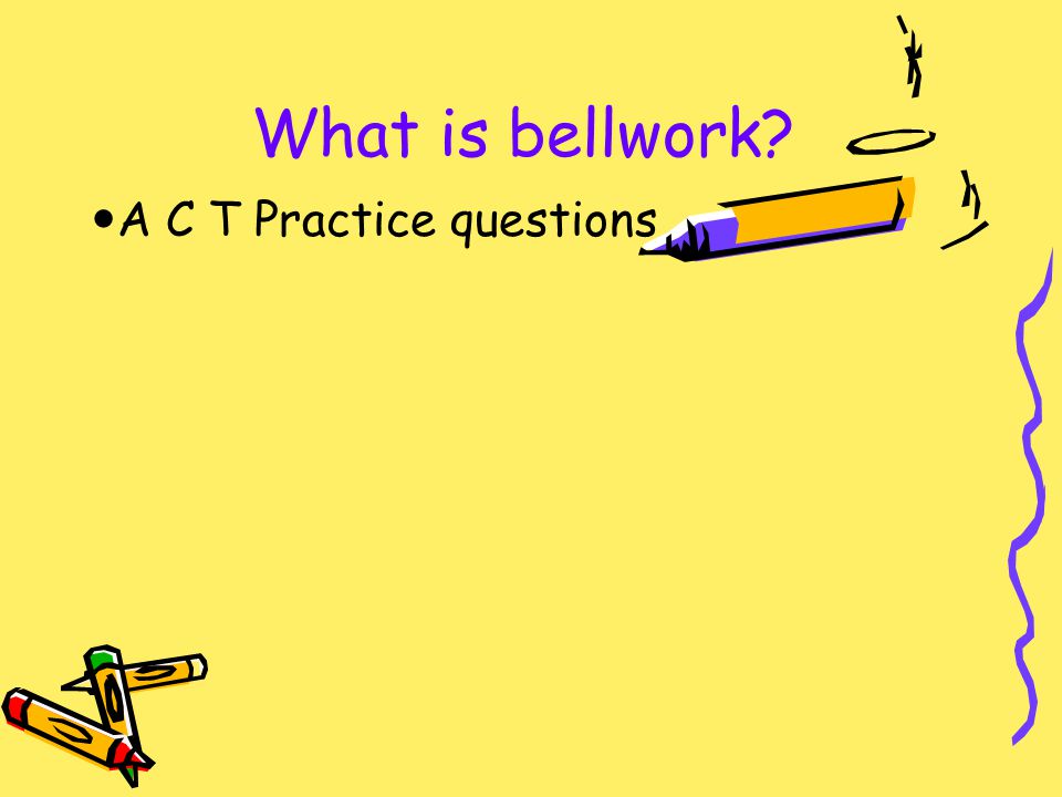 What is bellwork A C T Practice questions